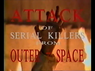 attack of serial killers from outer space (1993) dir. richard j. thomson